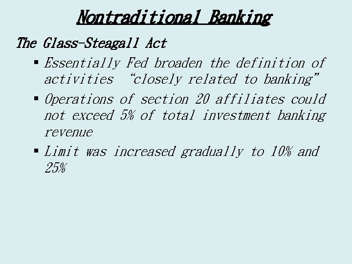 Nontraditional Banking The Glass-Steagall Act § Essentially Fed broaden the definition of activities “closely
