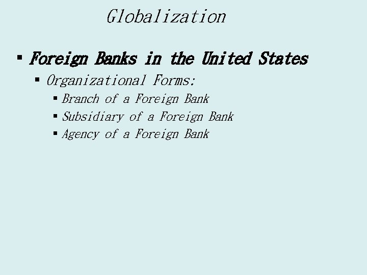 Globalization § Foreign Banks in the United States § Organizational Forms: § Branch of