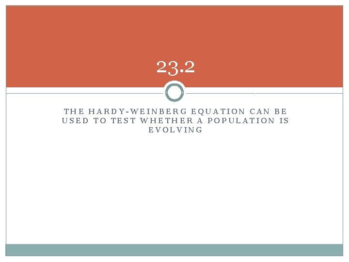 23. 2 THE HARDY-WEINBERG EQUATION CAN BE USED TO TEST WHETHER A POPULATION IS