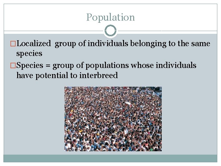 Population �Localized group of individuals belonging to the same species �Species = group of