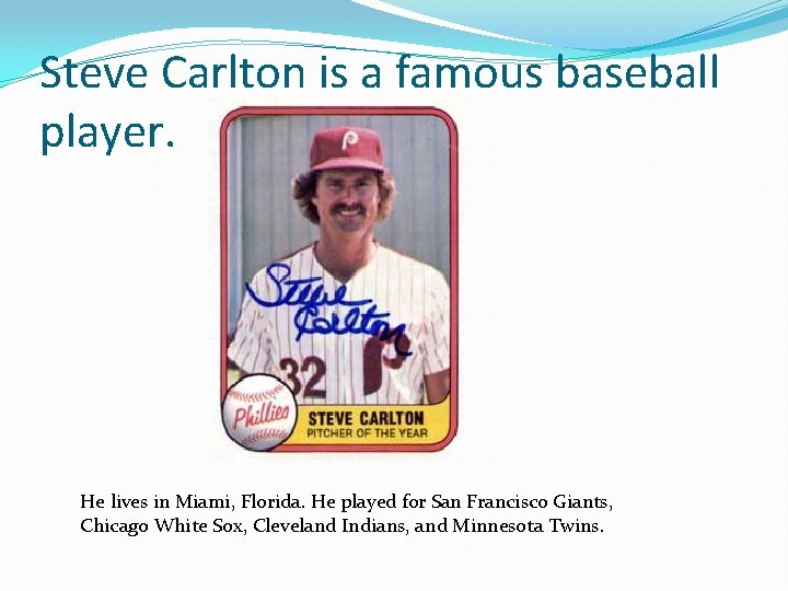 Steve Carlton is a famous baseball player. He lives in Miami, Florida. He played