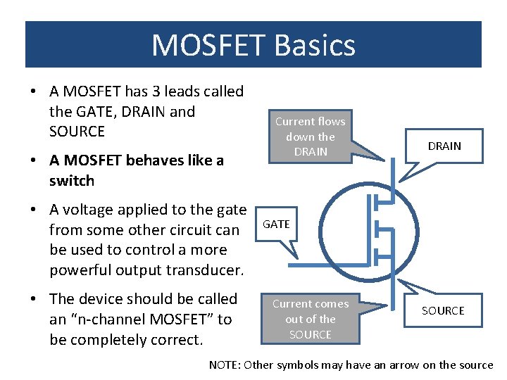MOSFET Basics • A MOSFET has 3 leads called the GATE, DRAIN and SOURCE
