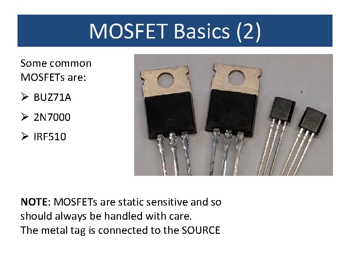 MOSFET Basics (2) Some common MOSFETs are: Ø BUZ 71 A Ø 2 N
