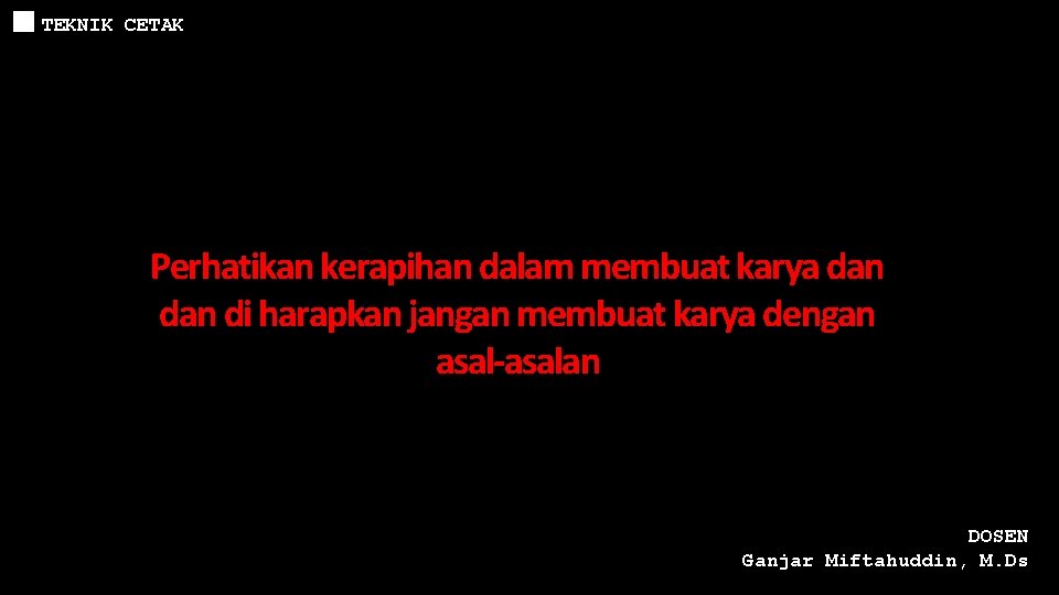 TEKNIK CETAK Perhatikan kerapihan dalam membuat karya dan di harapkan jangan membuat karya dengan TEKNIK CETAK Perhatikan kerapihan dalam membuat karya dan di harapkan jangan membuat karya dengan
