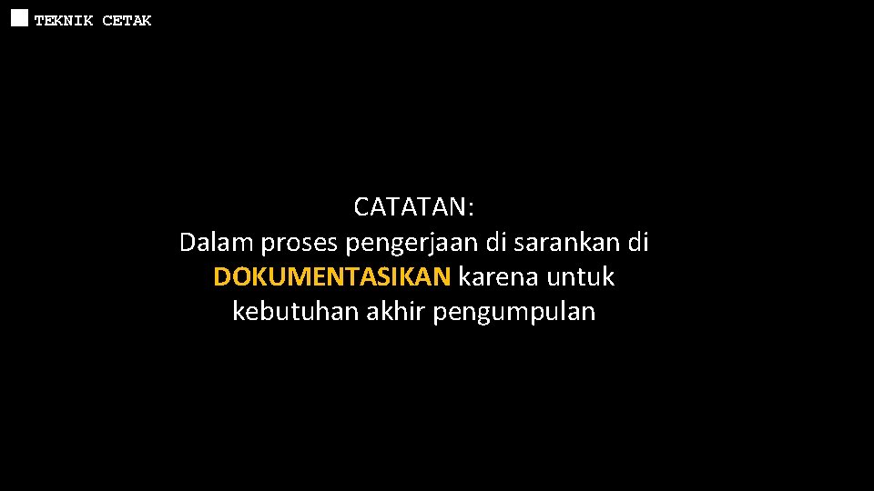 TEKNIK CETAK CATATAN: Dalam proses pengerjaan di sarankan di DOKUMENTASIKAN karena untuk kebutuhan akhir TEKNIK CETAK CATATAN: Dalam proses pengerjaan di sarankan di DOKUMENTASIKAN karena untuk kebutuhan akhir