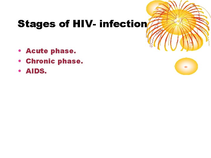 Stages of HIV- infection • Acute phase. • Chronic phase. • AIDS. 