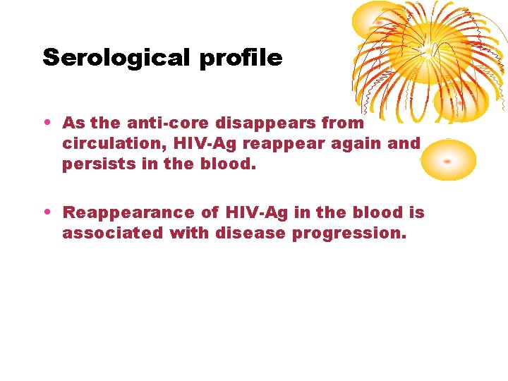 Serological profile • As the anti-core disappears from circulation, HIV-Ag reappear again and persists