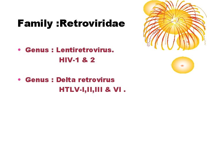 Family : Retroviridae • Genus : Lentiretrovirus. HIV-1 & 2 • Genus : Delta