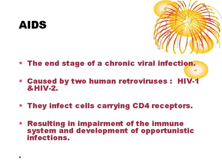 AIDS • The end stage of a chronic viral infection. • Caused by two