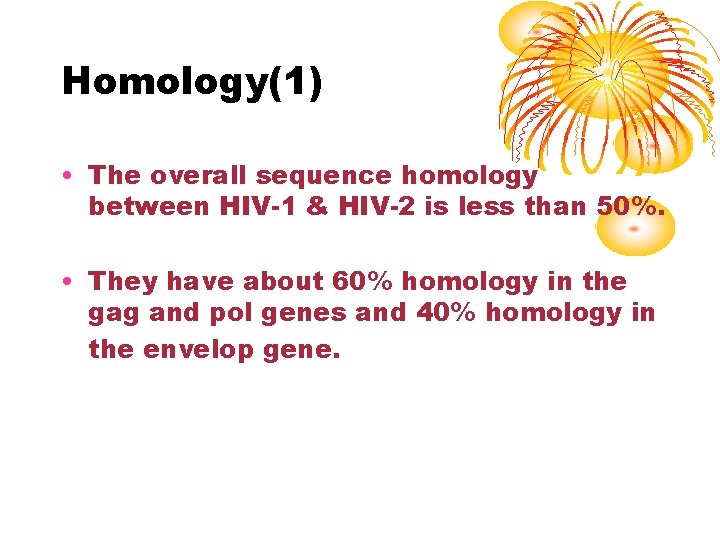 Homology(1) • The overall sequence homology between HIV-1 & HIV-2 is less than 50%.