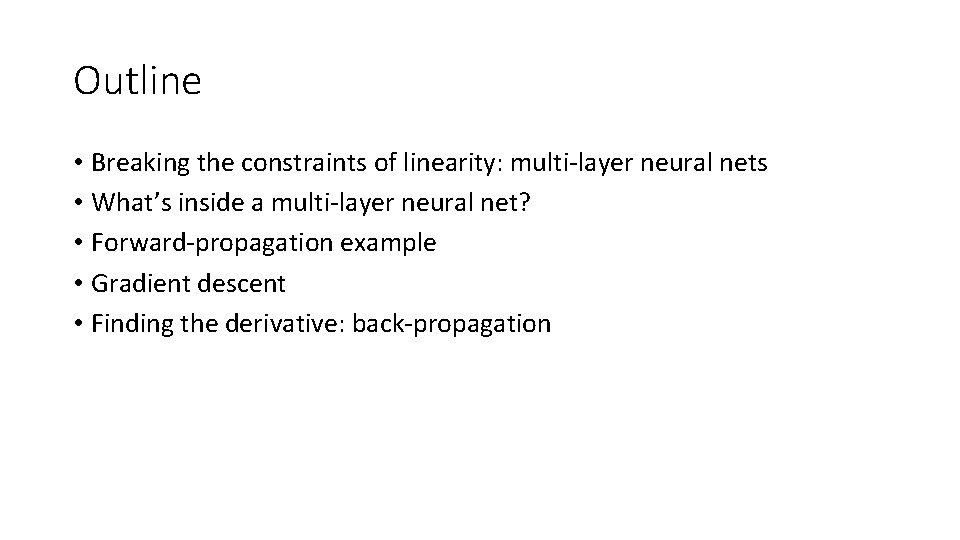 Outline • Breaking the constraints of linearity: multi-layer neural nets • What’s inside a