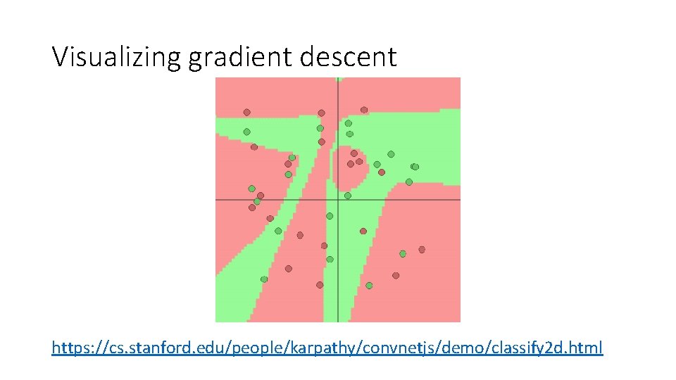 Visualizing gradient descent https: //cs. stanford. edu/people/karpathy/convnetjs/demo/classify 2 d. html 