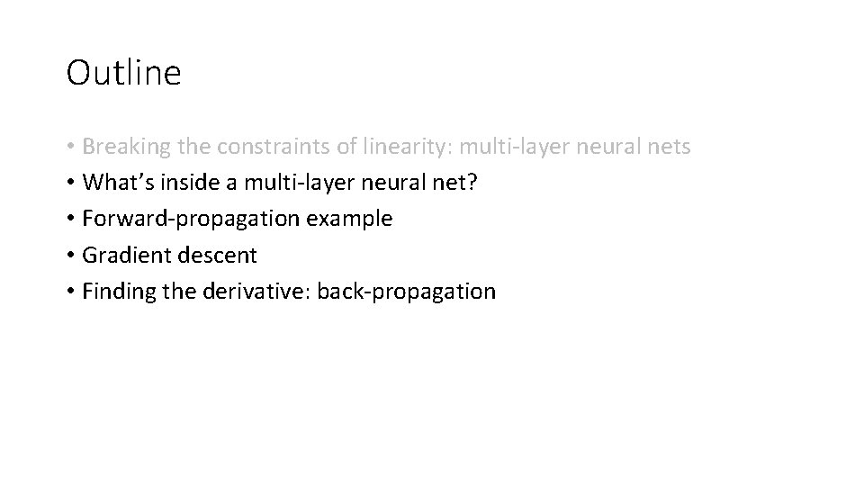 Outline • Breaking the constraints of linearity: multi-layer neural nets • What’s inside a