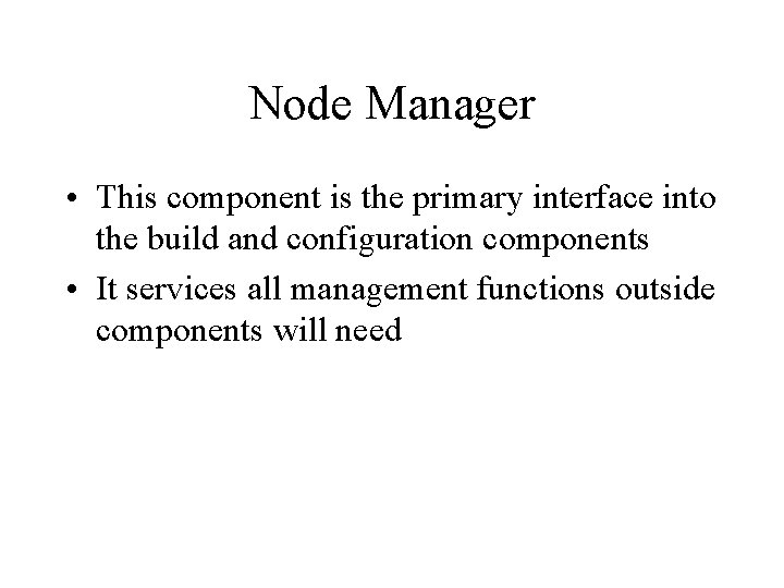 Node Manager • This component is the primary interface into the build and configuration Node Manager • This component is the primary interface into the build and configuration