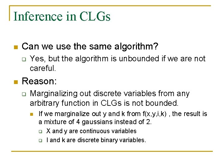 Inference in CLGs n Can we use the same algorithm? q n Yes, but