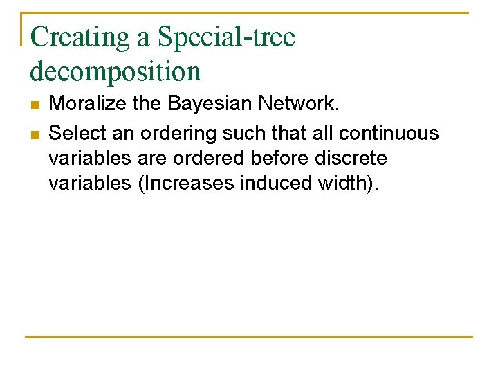 Creating a Special-tree decomposition n n Moralize the Bayesian Network. Select an ordering such