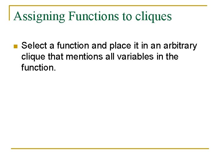 Assigning Functions to cliques n Select a function and place it in an arbitrary