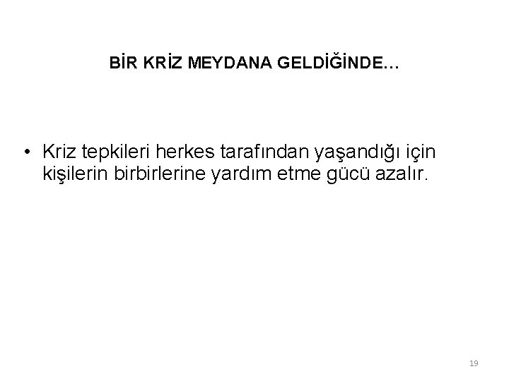 BİR KRİZ MEYDANA GELDİĞİNDE… • Kriz tepkileri herkes tarafından yaşandığı için kişilerin birbirlerine yardım