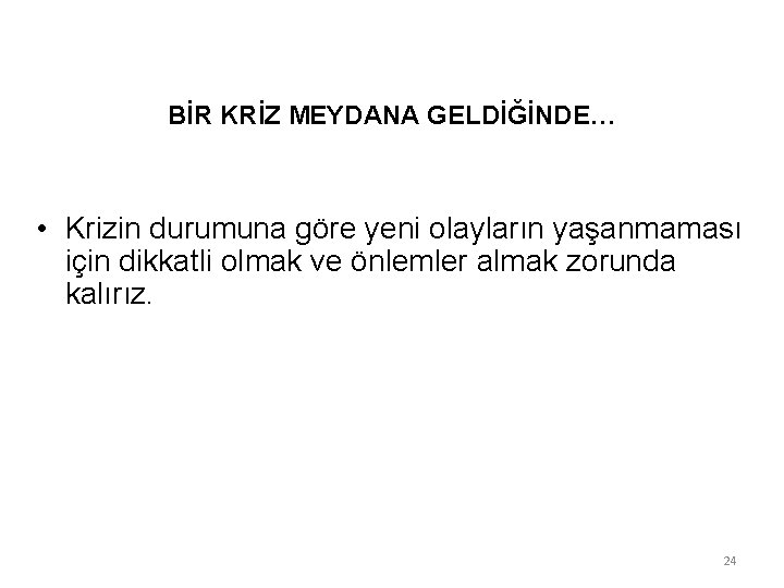 BİR KRİZ MEYDANA GELDİĞİNDE… • Krizin durumuna göre yeni olayların yaşanmaması için dikkatli olmak