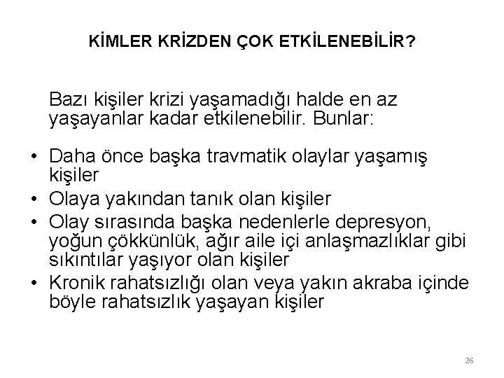 KİMLER KRİZDEN ÇOK ETKİLENEBİLİR? Bazı kişiler krizi yaşamadığı halde en az yaşayanlar kadar etkilenebilir.