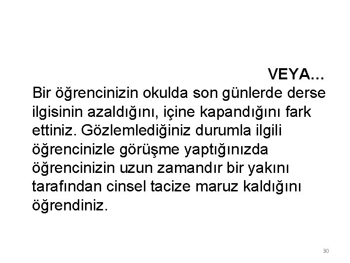 VEYA… Bir öğrencinizin okulda son günlerde derse ilgisinin azaldığını, içine kapandığını fark ettiniz. Gözlemlediğiniz