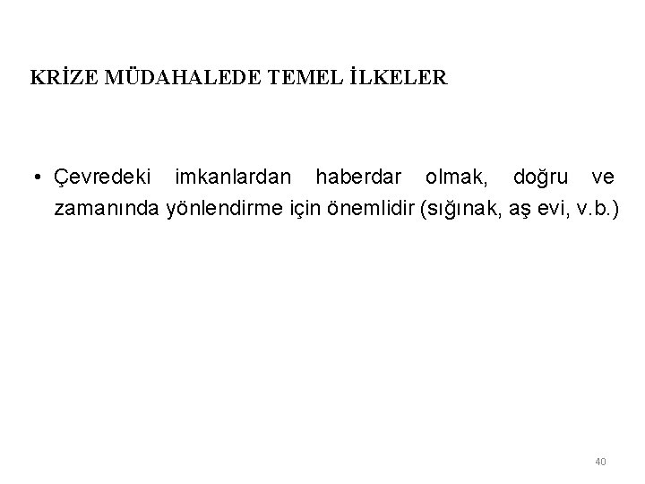 KRİZE MÜDAHALEDE TEMEL İLKELER • Çevredeki imkanlardan haberdar olmak, doğru ve zamanında yönlendirme için