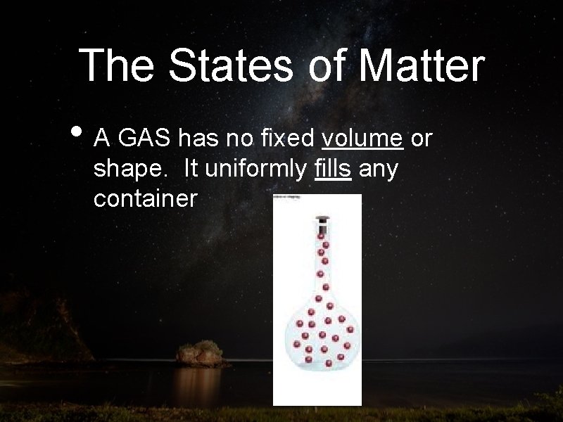 The States of Matter • A GAS has no fixed volume or shape. It