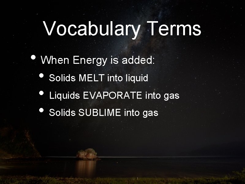 Vocabulary Terms • When Energy is added: • Solids MELT into liquid • Liquids