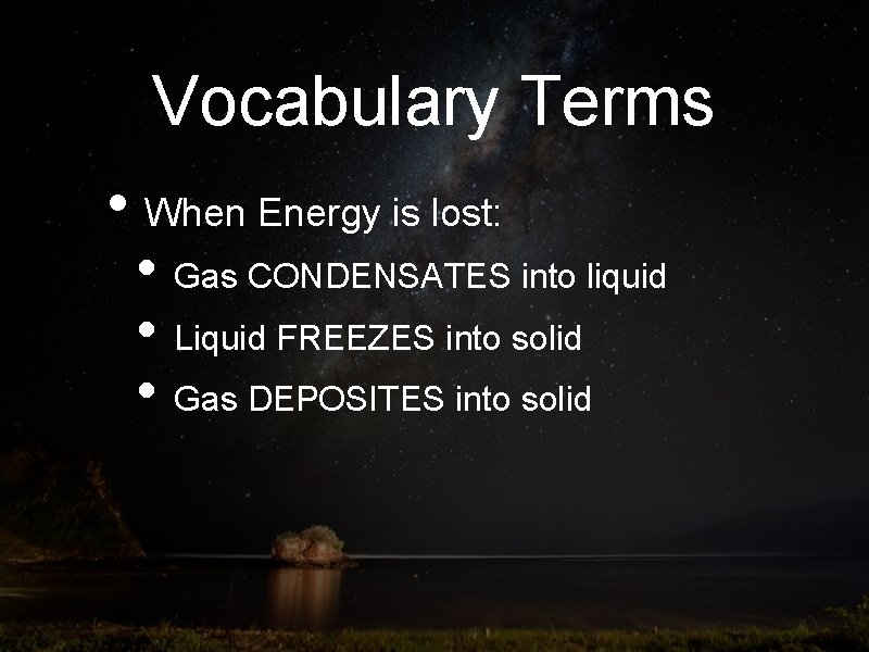 Vocabulary Terms • When Energy is lost: • Gas CONDENSATES into liquid • Liquid