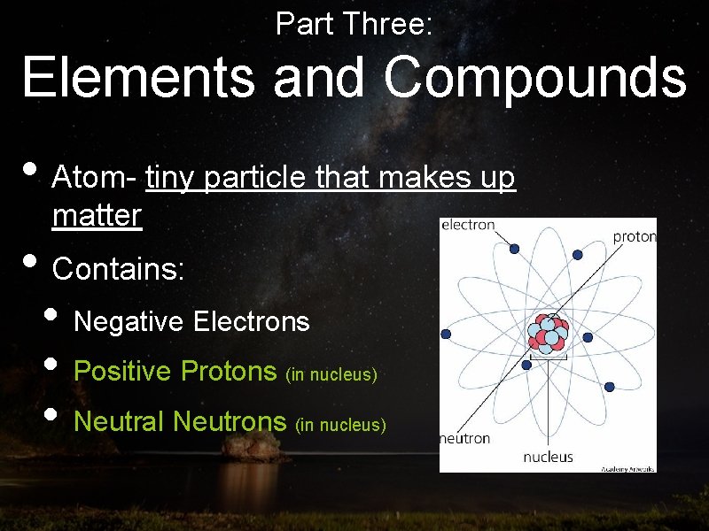 Part Three: Elements and Compounds • Atom- tiny particle that makes up matter •