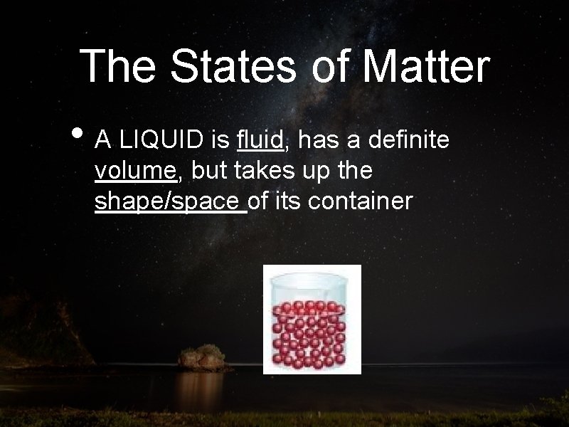 The States of Matter • A LIQUID is fluid, has a definite volume, but