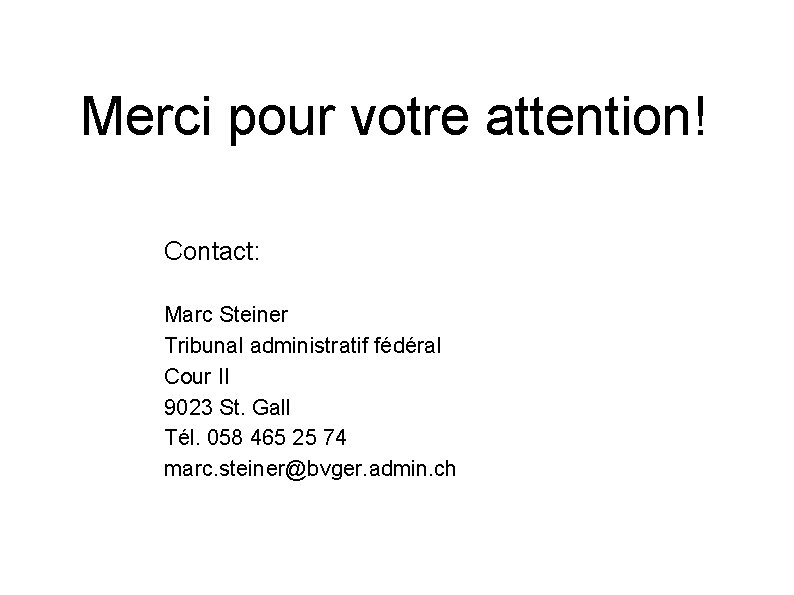 Merci pour votre attention! Contact: Marc Steiner Tribunal administratif fédéral Cour II 9023 St.