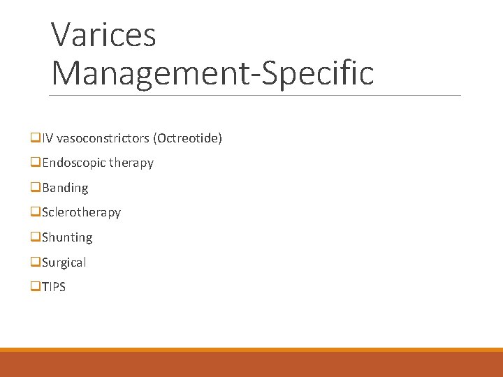 Varices Management-Specific q. IV vasoconstrictors (Octreotide) q. Endoscopic therapy q. Banding q. Sclerotherapy q.