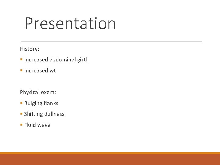 Presentation History: § Increased abdominal girth § Increased wt Physical exam: § Bulging flanks