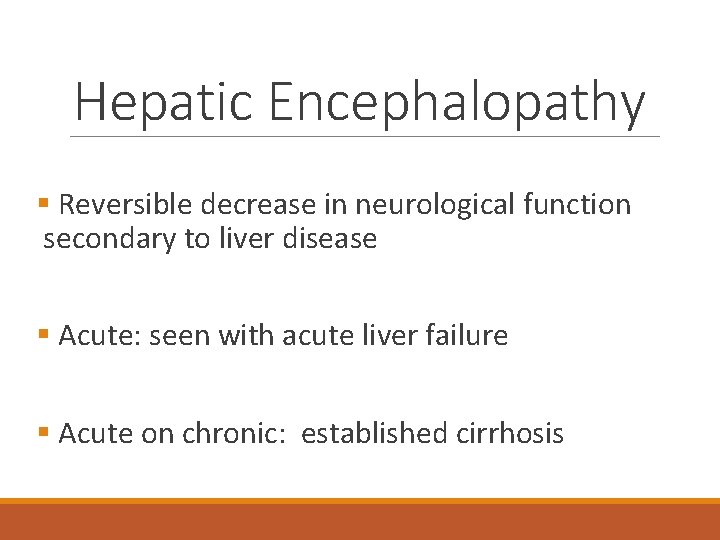 Hepatic Encephalopathy § Reversible decrease in neurological function secondary to liver disease § Acute: