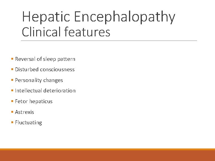 Hepatic Encephalopathy Clinical features § Reversal of sleep pattern § Disturbed consciousness § Personality