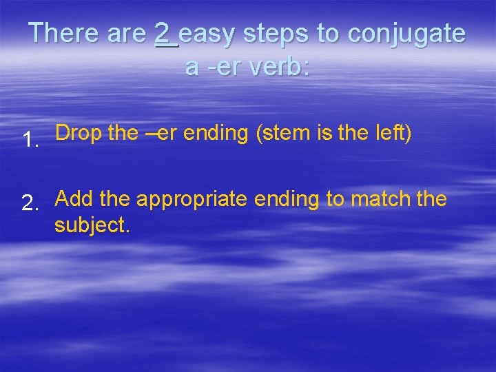 There are 2 easy steps to conjugate a -er verb: 1. Drop the –er