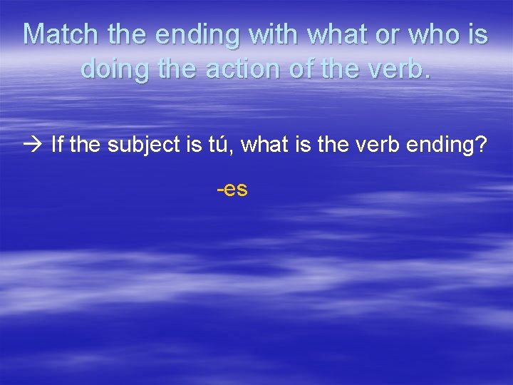 Match the ending with what or who is doing the action of the verb.
