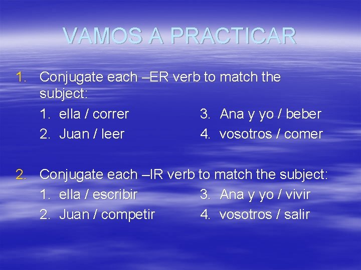 VAMOS A PRACTICAR 1. Conjugate each –ER verb to match the subject: 1. ella