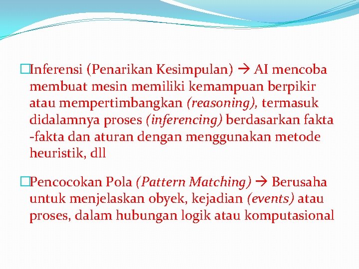 �Inferensi (Penarikan Kesimpulan) AI mencoba membuat mesin memiliki kemampuan berpikir atau mempertimbangkan (reasoning), termasuk