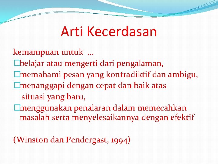 Arti Kecerdasan kemampuan untuk … �belajar atau mengerti dari pengalaman, �memahami pesan yang kontradiktif