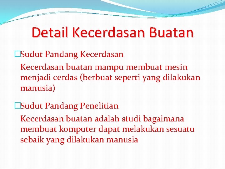 Detail Kecerdasan Buatan �Sudut Pandang Kecerdasan buatan mampu membuat mesin menjadi cerdas (berbuat seperti