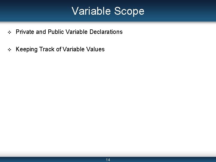 Variable Scope v Private and Public Variable Declarations v Keeping Track of Variable Values