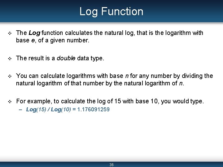 Log Function v The Log function calculates the natural log, that is the logarithm