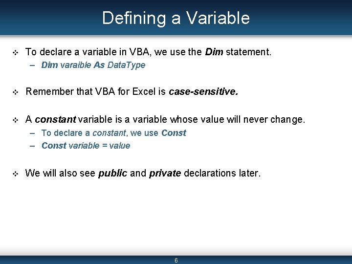 Defining a Variable v To declare a variable in VBA, we use the Dim