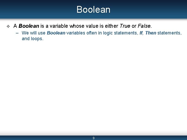 Boolean v A Boolean is a variable whose value is either True or False.