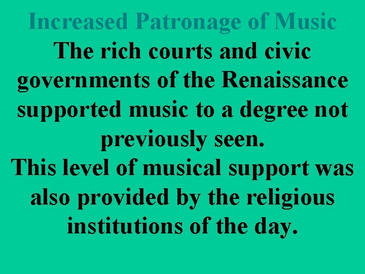 Increased Patronage of Music The rich courts and civic governments of the Renaissance supported