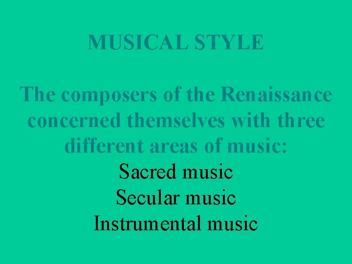 MUSICAL STYLE The composers of the Renaissance concerned themselves with three different areas of