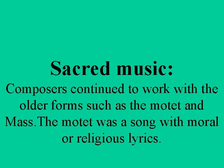 Sacred music: Composers continued to work with the older forms such as the motet