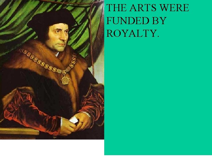 THE ARTS WERE FUNDED BY ROYALTY. 